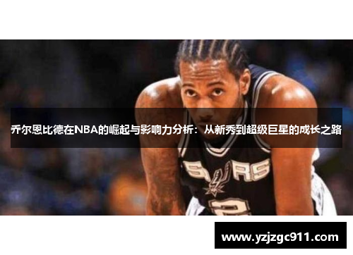 乔尔恩比德在NBA的崛起与影响力分析：从新秀到超级巨星的成长之路