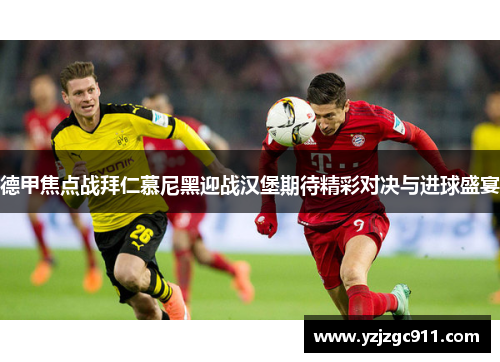 德甲焦点战拜仁慕尼黑迎战汉堡期待精彩对决与进球盛宴