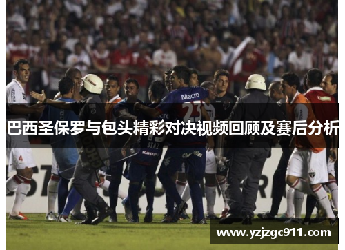 巴西圣保罗与包头精彩对决视频回顾及赛后分析