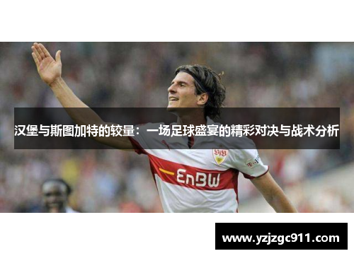 汉堡与斯图加特的较量：一场足球盛宴的精彩对决与战术分析