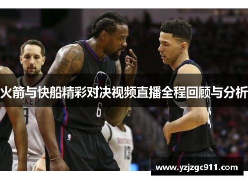 火箭与快船精彩对决视频直播全程回顾与分析